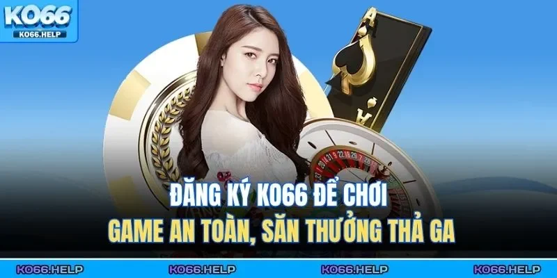 Đăng Ký KO66 1 Đăng ký KO66 để chơi game an toàn, săn thưởng thả ga