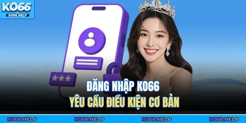 Đăng Nhập KO66 1 Đăng nhập KO66 yêu cầu điều kiện cơ bản