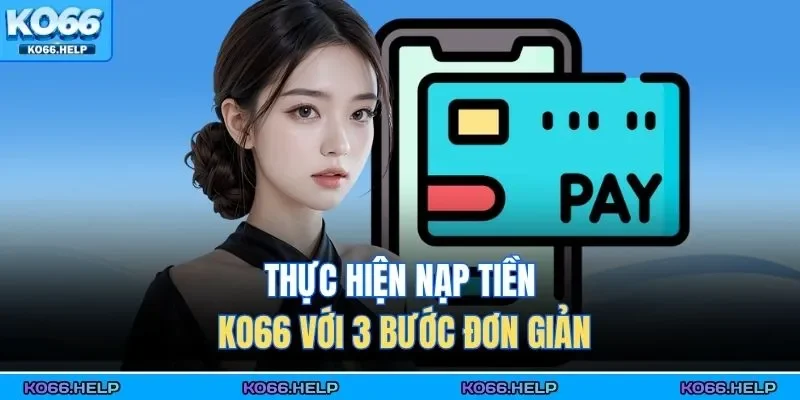 Nạp Tiền Ko66 1 Thực hiện nạp tiền KO66 với 3 bước đơn giản