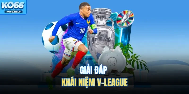 V-League Là Gì - Giải Đấu Ấn Tượng, Quy Tụ Cầu Thủ Xuất Sắc 1 Giải đáp khái niệm V-league