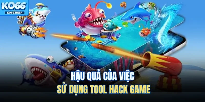 Hack Bắn Cá Xèng | Đừng Để Mất Tài Khoản Vì Ham Xu Miễn Phí 2 Hậu quả của việc sử dụng tool hack game